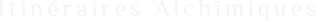 Itinéraires Alchimiques