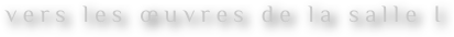 vers les œuvres de la salle I