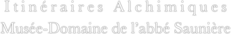 Itinéraires Alchimiques
Musée-Domaine de l’abbé Saunière